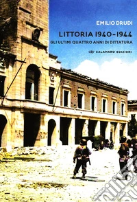 Littoria 1940-1944. Gli ultimi quattro anni di dittatura libro