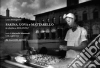 Farina, uova e mattarello. La sfoglia a Bologna. Ediz. bilingue libro