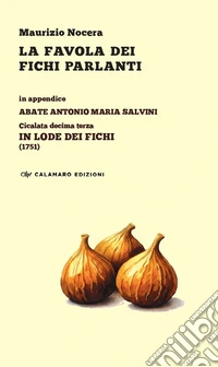 La favola dei fichi parlanti. In appendice: Abate Antonio Maria Salvini, Cicalata decima terza «In lode dei Fichi» (1751) libro
