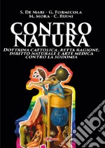 Contro natura. Dottrina cattolica, retta ragione, diritto naturale e arte medica contro la sodomia libro