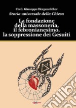 Storia universale della Chiesa. Vol. 11: La fondazione della massoneria, il febronianesimo, la soppressione dei Gesuiti libro