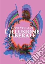 L'illusione liberale. Ediz. integrale libro