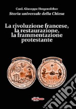 Storia universale della Chiesa. Vol. 12: La rivoluzione francese, la restaurazione, la frammentazione protestante libro