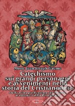 Catechismo sui grandi personaggi e avvenimenti nella storia del Cristianesimo. Dalla prima predicazione del Vangelo ai massacri della Rivoluzione