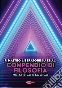 Compendio di filosofia. Metafisica e logica libro