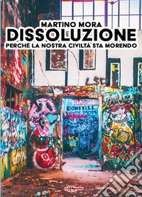 Dissoluzione. Perché la nostra civiltà sta morendo libro
