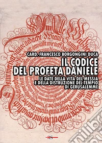 Il codice del profeta Daniele. Le date della vita del Messia e della distruzione del tempio di Gerusalemme libro