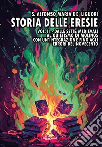Storia delle eresie. Vol. 2: Dalle sette medievali al quietismo di Molinos. Con un'integrazione fino agli errori del Novecento