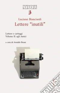 Lettere «inutili». Lettere e carteggi. Vol. 2: Agli amici libro