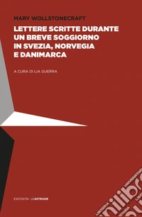 Lettere scritte durante un breve soggiorno in Svezia, Norvegia e Danimarca libro
