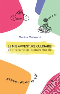 Le mie avventure culinarie. Un ricettario anticonvenzionale libro