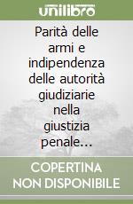 Parità delle armi e indipendenza delle autorità giudiziarie nella giustizia penale transnazionale in Europa