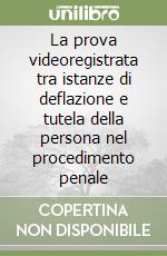 La prova videoregistrata tra istanze di deflazione e tutela della persona nel procedimento penale libro