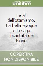 Le ali dell'ottimismo. La bella époque e la saga incantata dei Florio libro