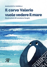 Il corvo Valerio vuole vedere il mare. Ediz. illustrata