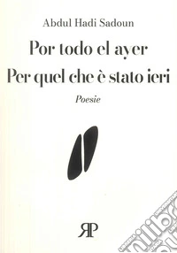 Por todo el ayer-Per quel che è stato ieri. Poesie. Ediz. bilingue