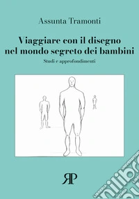 Viaggiare con il disegno nel mondo segreto dei bambini. Studi e approfondimenti libro