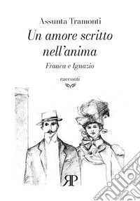 Un amore scritto nell'anima. Franca e Ignazio libro
