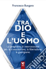 Tra dio e l'uomo. La preghiera di intercessione per la consolazione, la liberazione, la guarigione