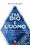 Tra dio e l'uomo. La preghiera di intercessione per la consolazione, la liberazione, la guarigione libro di Bungaro Francesco