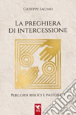 La preghiera di intercessione. Percorsi biblici e pastorali libro