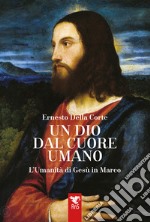 Un dio dal cuore umano. L'umanità di Gesù in Marco libro