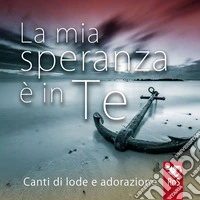 Mia speranza è in te. Canti di lode e adorazione. Con CD-Audio (La) libro