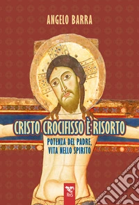 Cristo crocifisso è risorto. Potenza del Padre, vita nello Spirito libro
