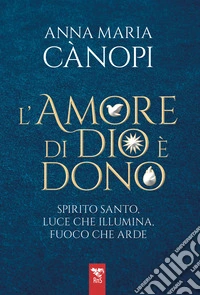 L'amore di Dio è un dono. Spirito Santo, luce che illumina, fuoco che arde libro