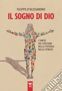 Il sogno di Dio. L'unità dei cristiani nella potenza dello Spirito libro