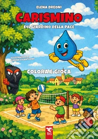 Carismino e il giardino della pace. Colora e gioca. Ediz. illustrata libro