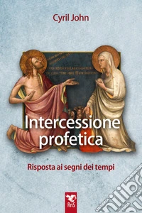 Intercessione profetica. Risposta ai segni dei tempi libro