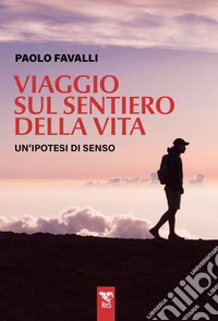 Viaggio sul sentiero della vita. Un'ipotesi di senso