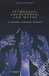 Astrology, arechetypes and miths. A journey through worlds. Ediz. integrale libro