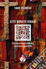 Sette ritratti indiani. Cristianesimo e induismo, un'alleanza possibile. Nuova ediz.