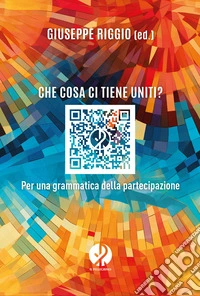 Che cosa ci tiene uniti? Per una grammatica della partecipazione. Nuova ediz. libro