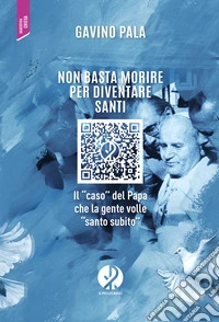 Non basta morire per diventare santi. Il «caso» del Papa che la gente volle «santo subito» libro