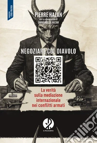 Negoziare col diavolo. La verità sulla mediazione internazionale nei conflitti armati libro