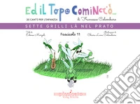 Ed il topo cominciò.... Ediz. illustrata. Vol. 11: Sette grilli là nel prato libro
