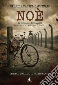 Noè. Il postino di Mauthausen che giocava a carte con il destino libro