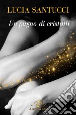 Un pugno di cristalli. La rinascita libro