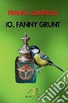 Io, Fanny Grunt libro di Canitella Franca