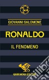 Ronaldo. Il fenomeno libro di Salomone Giovanni