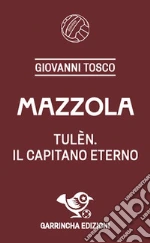 Mazzola. Tulèn, il capitano eterno