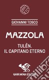 Mazzola. Tulèn, il capitano eterno libro di Tosco Giovanni