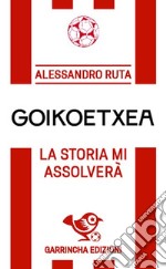 Goikoetxea. La storia mi assolverà libro