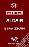 Aldair. Il grande Pluto libro di Santi Emanuele