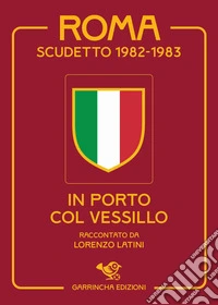 Roma scudetto 1982-1983. In porto col vessillo libro