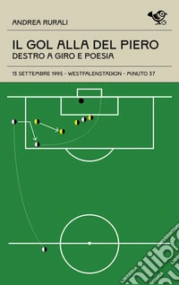 Il gol alla Del Piero. Destro a giro e poesia libro