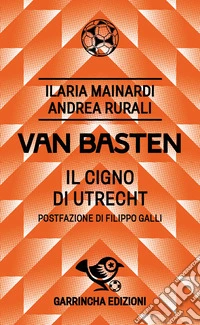 Van Basten. Il cigno di Utrecht libro